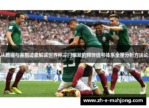 从数据与赛前迹象解读世界杯冷门爆发的预警信号体系全景分析方法论 从数据与赛前迹象解读世界杯冷门爆发的预警信号体系全景分析方法论