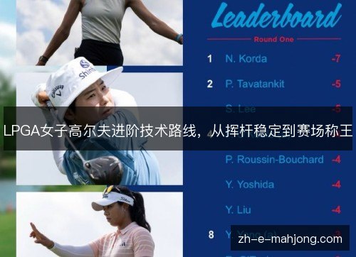 LPGA女子高尔夫进阶技术路线,从挥杆稳定到赛场称王 LPGA女子高尔夫进阶技术路线,从挥杆稳定到赛场称王
