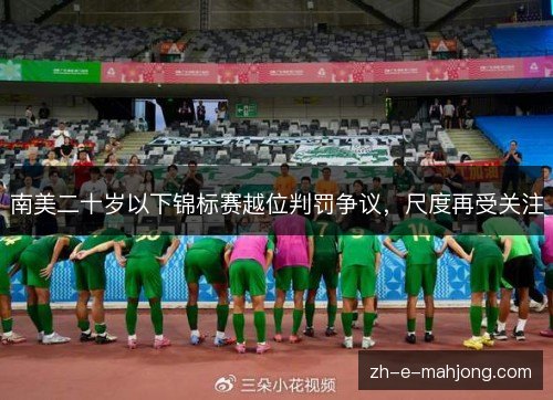 南美二十岁以下锦标赛越位判罚争议，尺度再受关注